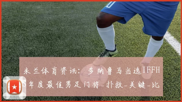 米兰体育资讯：多纳鲁马当选IFFHS年度最佳男足门将_扑救_关键_比赛