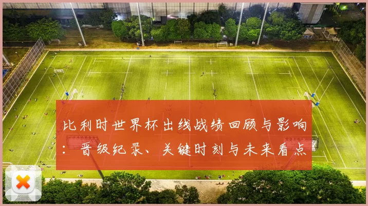 比利时世界杯出线战绩回顾与影响：晋级纪录、关键时刻与未来看点