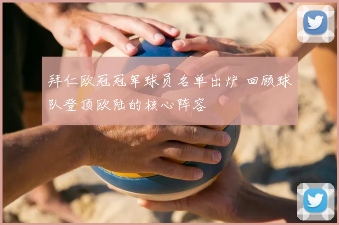 拜仁欧冠冠军球员名单出炉 回顾球队登顶欧陆的核心阵容