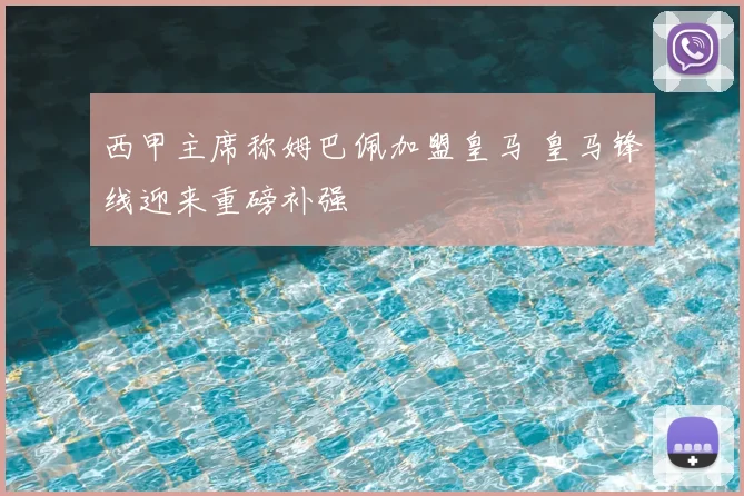 西甲主席称姆巴佩加盟皇马 皇马锋线迎来重磅补强