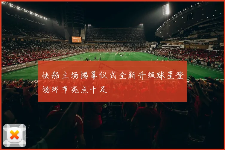 快船主场揭幕仪式全新升级球星登场环节亮点十足