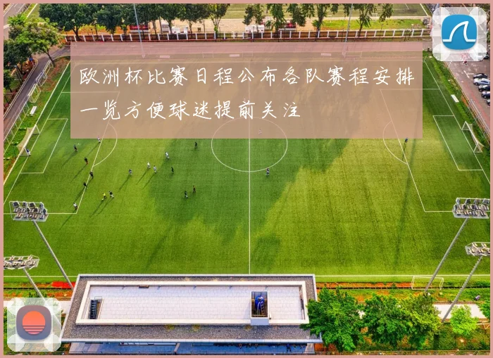 欧洲杯比赛日程公布各队赛程安排一览方便球迷提前关注
