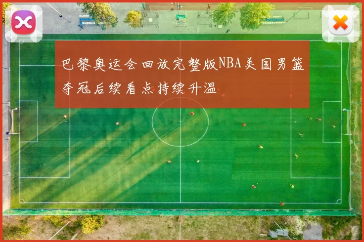 巴黎奥运会回放完整版NBA美国男篮夺冠后续看点持续升温