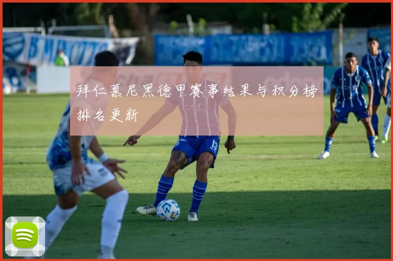 拜仁慕尼黑德甲赛事结果与积分榜排名更新