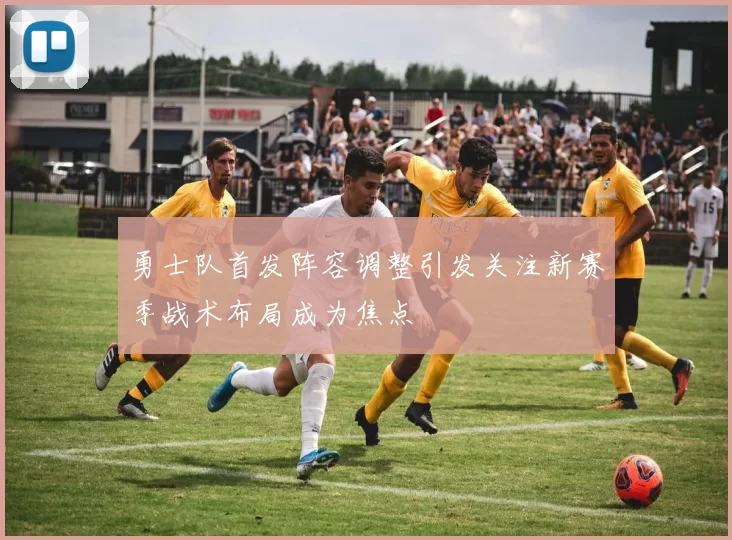 勇士队首发阵容调整引发关注新赛季战术布局成为焦点